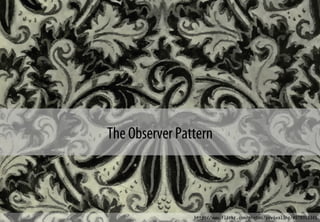 The Observer Pattern
http://www.flickr.com/photos/revivaling/4978951341
 