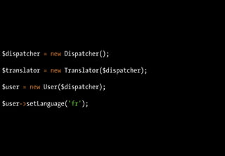 $dispatcher = new Dispatcher();
$translator = new Translator($dispatcher);
$user = new User($dispatcher);
$user->setLanguage('fr');
 