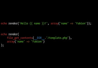 echo render('Hello {{ name }}!', array('name' => 'Fabien'));
echo render(
file_get_contents(__DIR__.'/template.php'),
array('name' => 'Fabien')
);
 