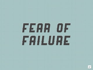 FEAR OF
FAILURE
 