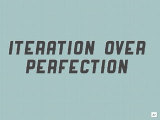 ITERATION OVER
  PERFECTION
 