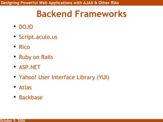 Backend Frameworks DOJO Script.aculo.us Rico Ruby on Rails ASP.NET Yahoo! User Interface Library (YUI) Atlas Backbase 