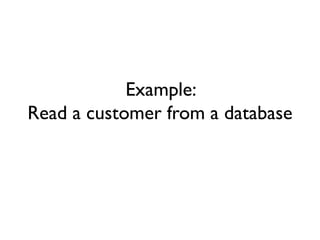 Example:
Read a customer from a database
 