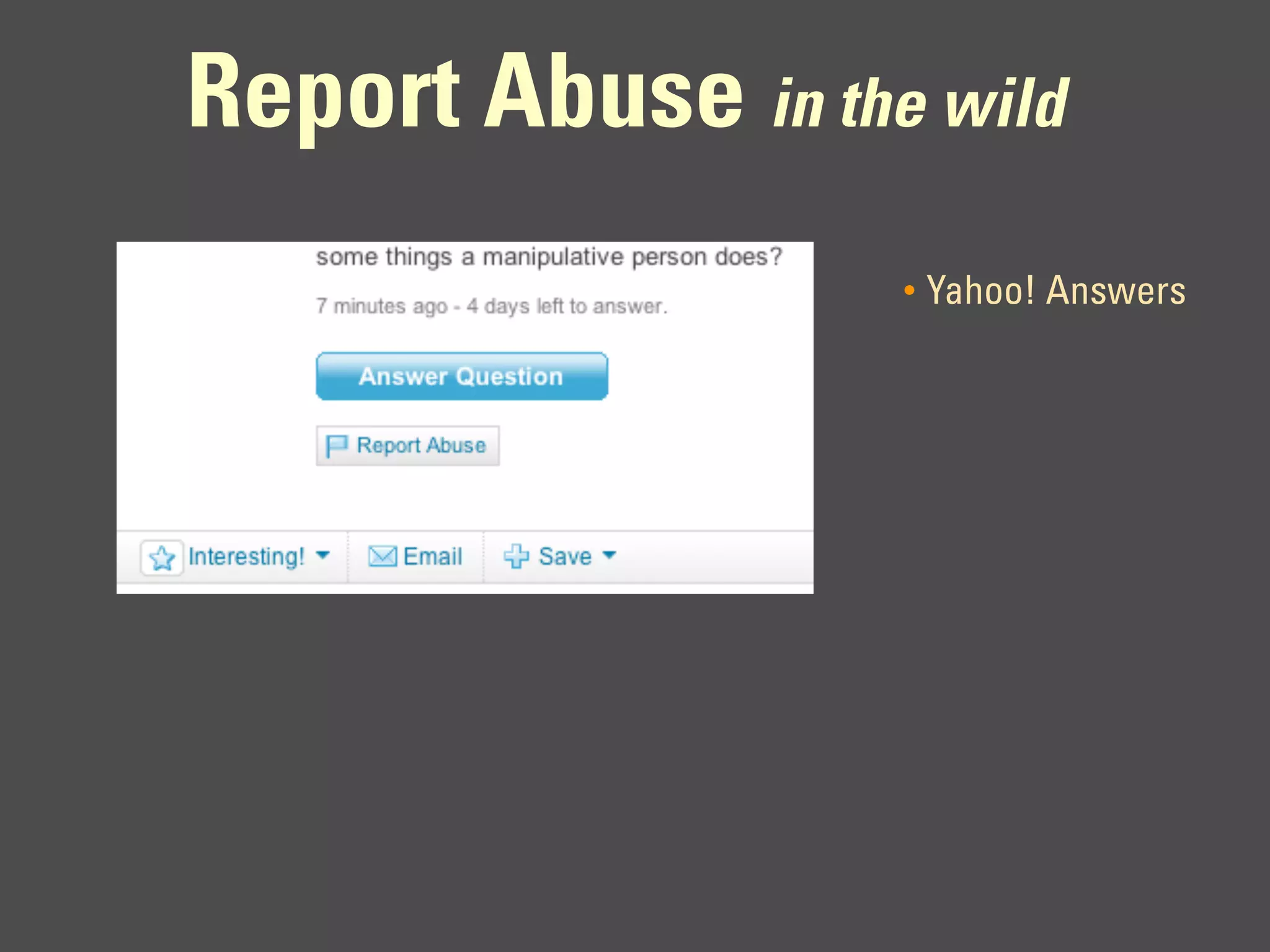 Report Abuse in the wild
                   •   Yahoo! Answers
 