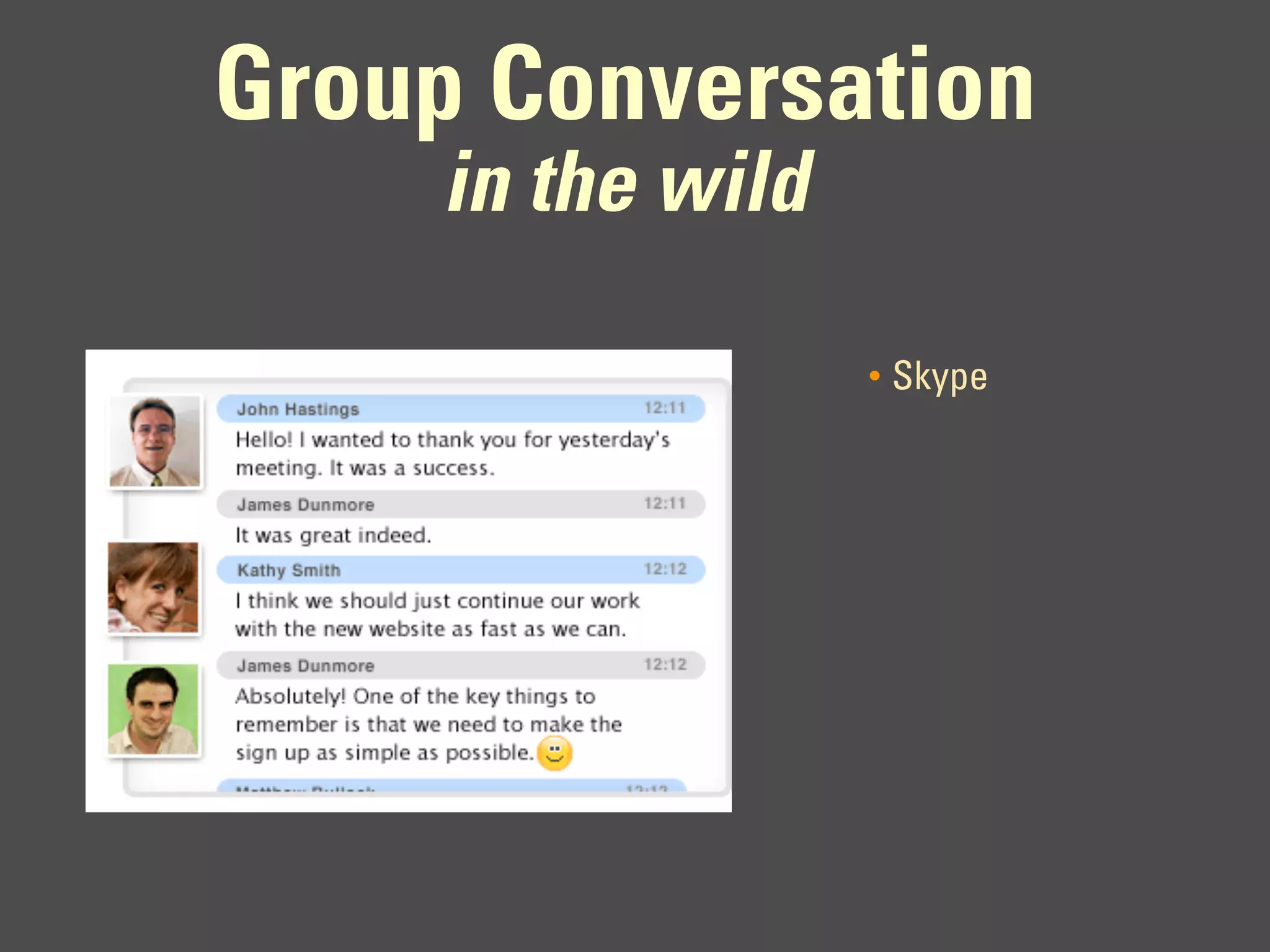 Group Conversation
     in the wild

                   •   Skype
 