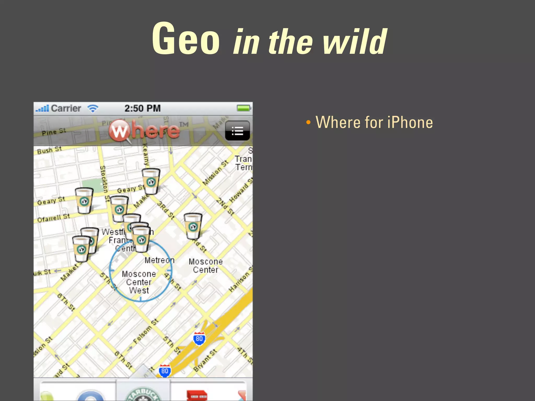 Geo in the wild
         •   Where for iPhone
 