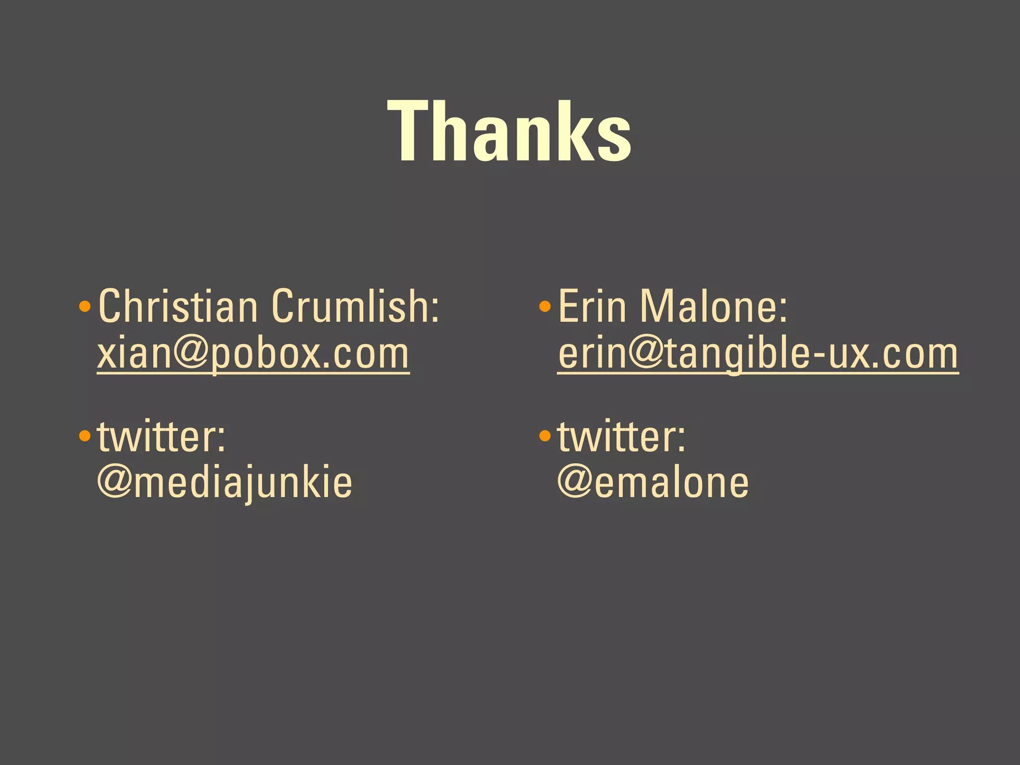Thanks
• Christian Crumlish:   • Erin Malone:
 xian@pobox.com          erin@tangible-ux.com
• twitter:              • twitter:
 @mediajunkie            @emalone
 