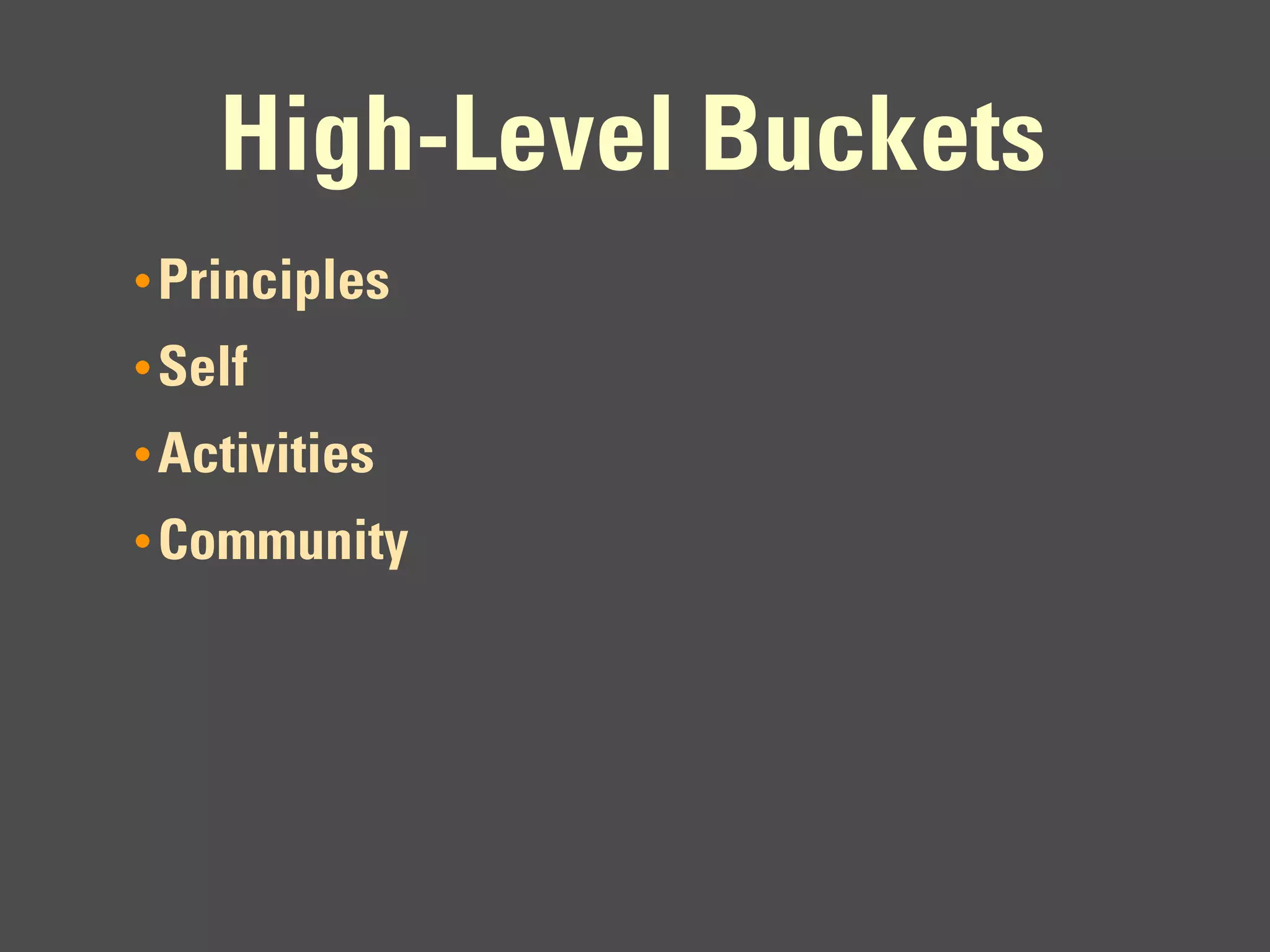 High-Level Buckets
  Principles
• Core Principles
• Self
  Representations of the Self
• Activities involving social objects
• Community dynamics
 