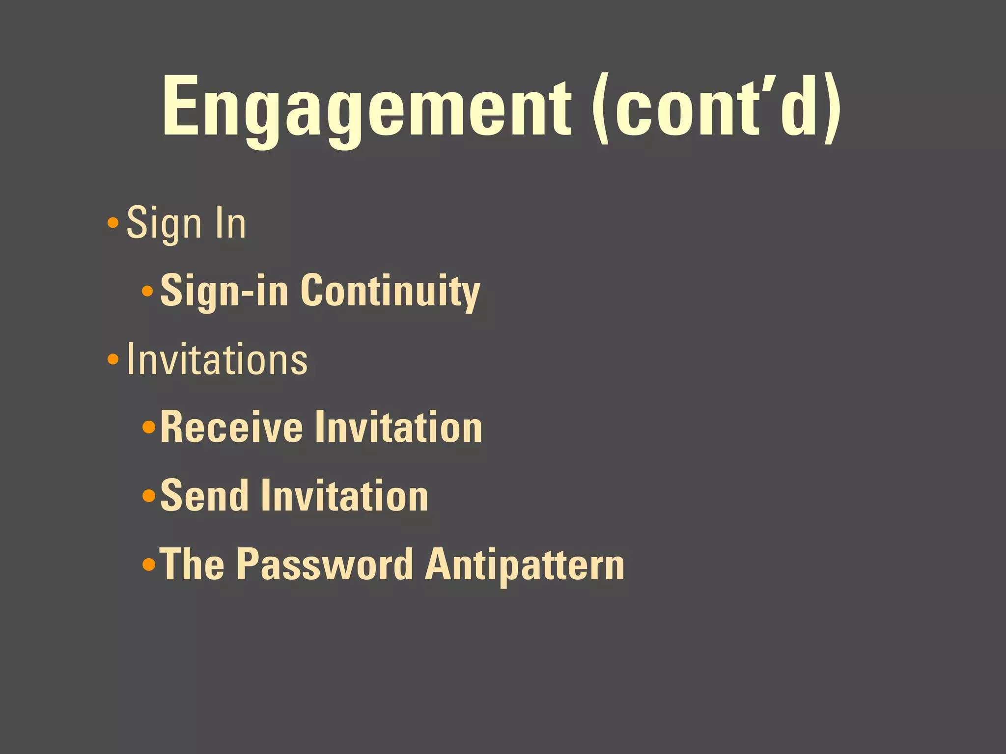 Engagement (cont’d)
• Sign In
  • Sign-in Continuity
• Invitations
  • Receive Invitation
  • Send Invitation
  • The Password Antipattern
 
