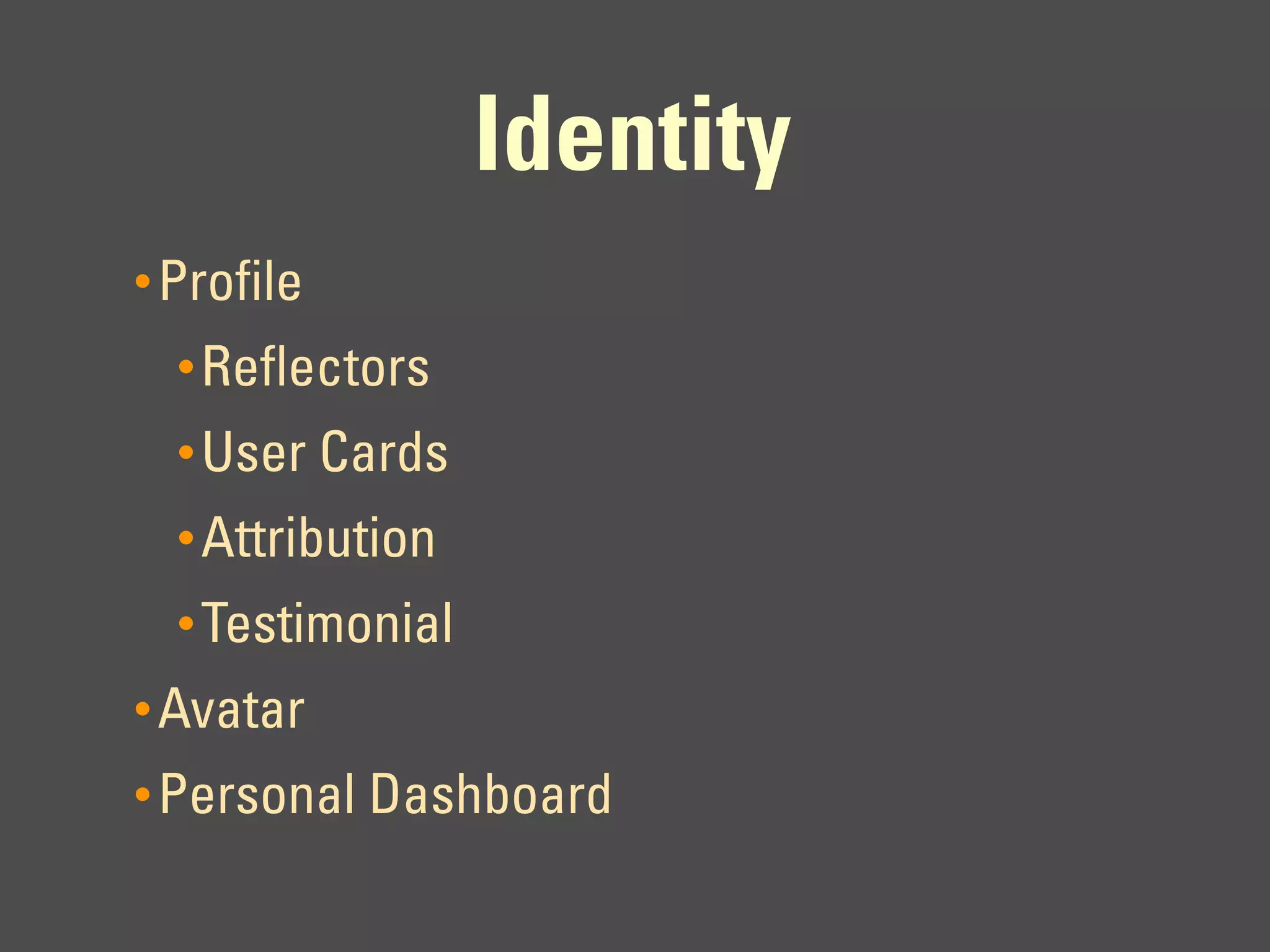 Identity
• Profile
  • Reflectors
  • User Cards
  • Attribution
  • Testimonial
• Avatar
• Personal Dashboard
 