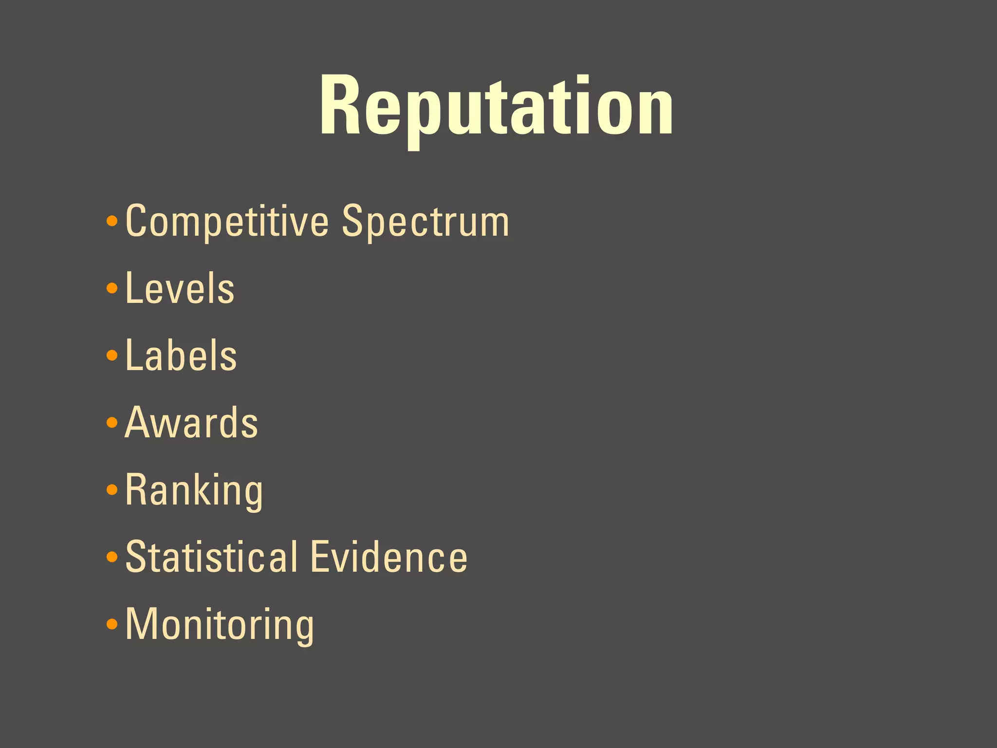 Reputation
• Competitive Spectrum
• Levels
• Labels
• Awards
• Ranking
• Statistical Evidence
• Monitoring
 