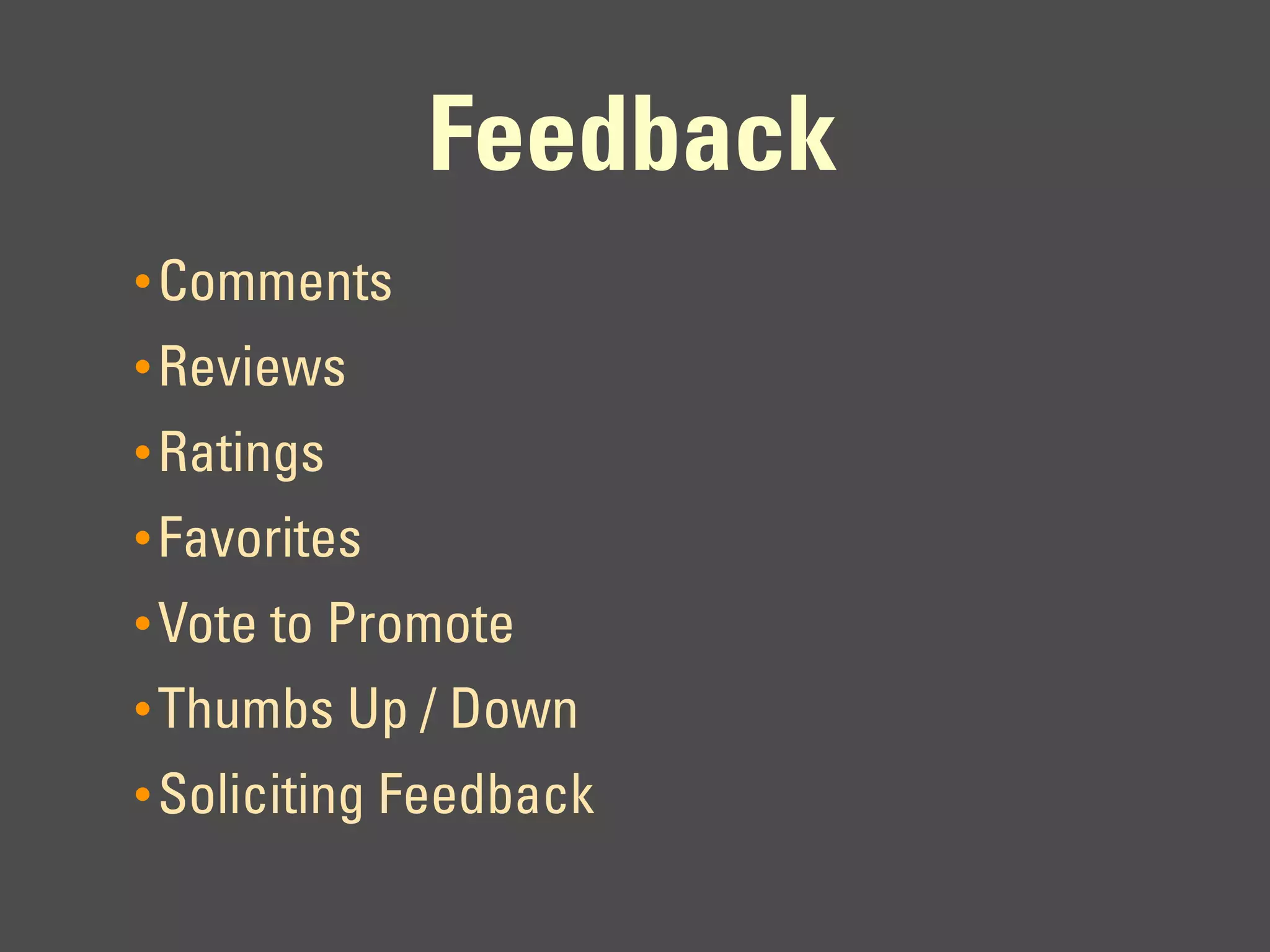 Feedback
• Comments
• Reviews
• Ratings
• Favorites
• Vote to Promote
• Thumbs Up / Down
• Soliciting Feedback
 