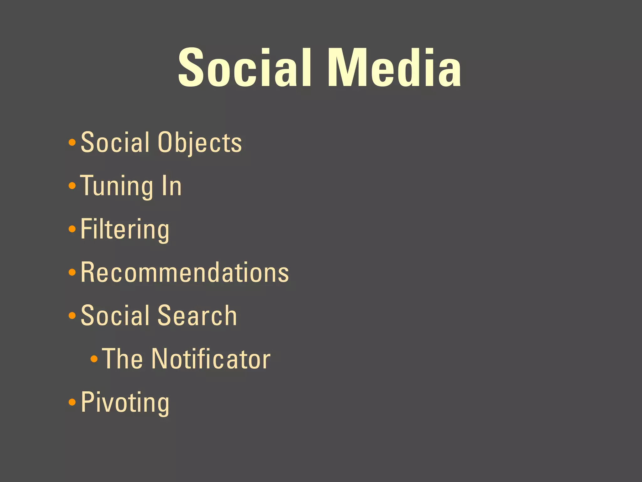 Social Media
• Social Objects
• Tuning In
• Filtering
• Recommendations
• Social Search
  • The Notificator
• Pivoting
 