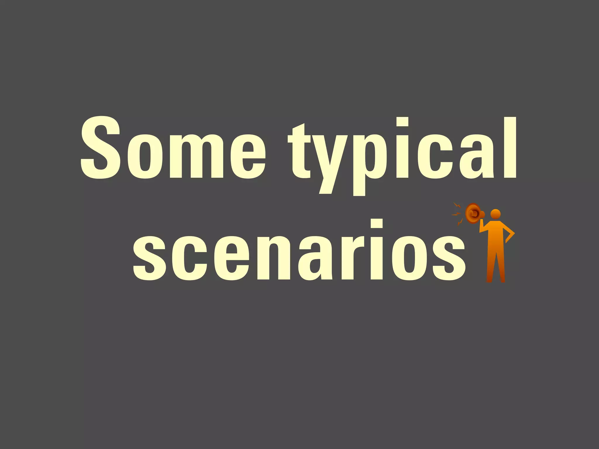 Some typical
 scenarios
 