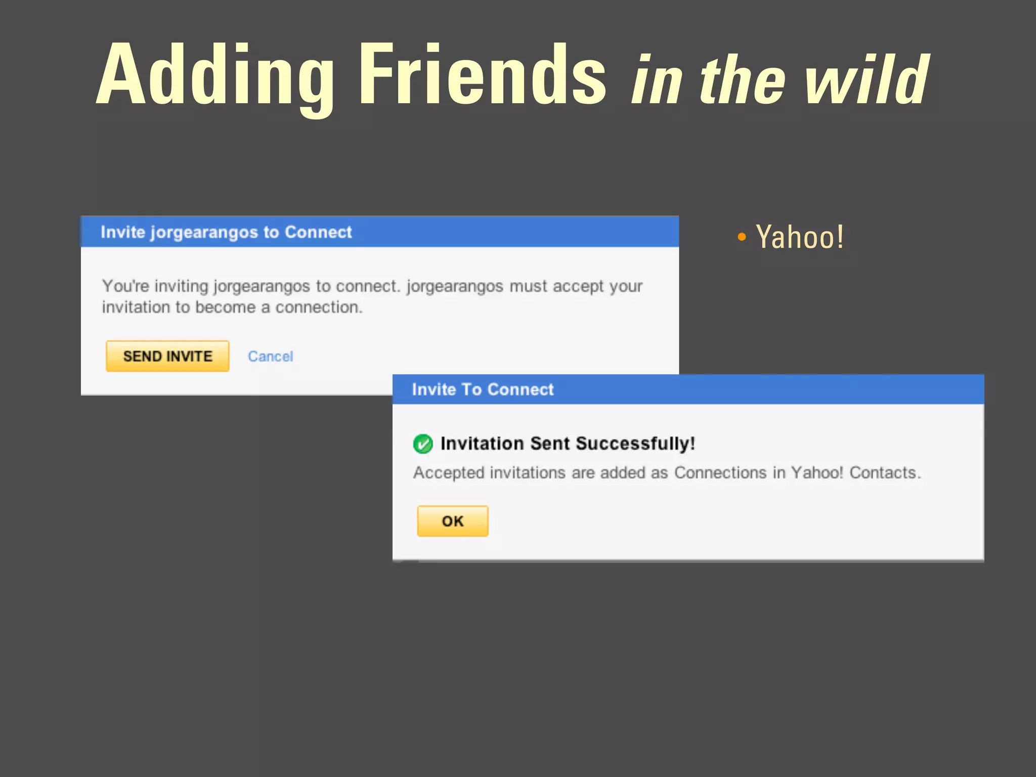 Adding Friends in the wild
                    •   Yahoo!
 