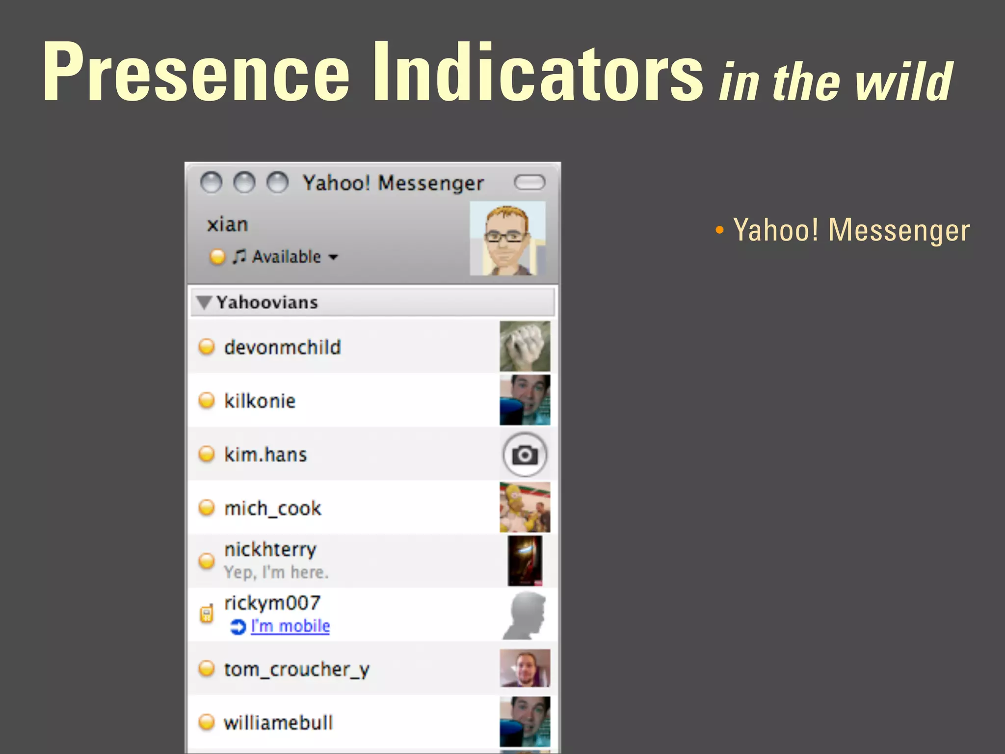 Presence Indicators in the wild
                       •   Yahoo! Messenger
 