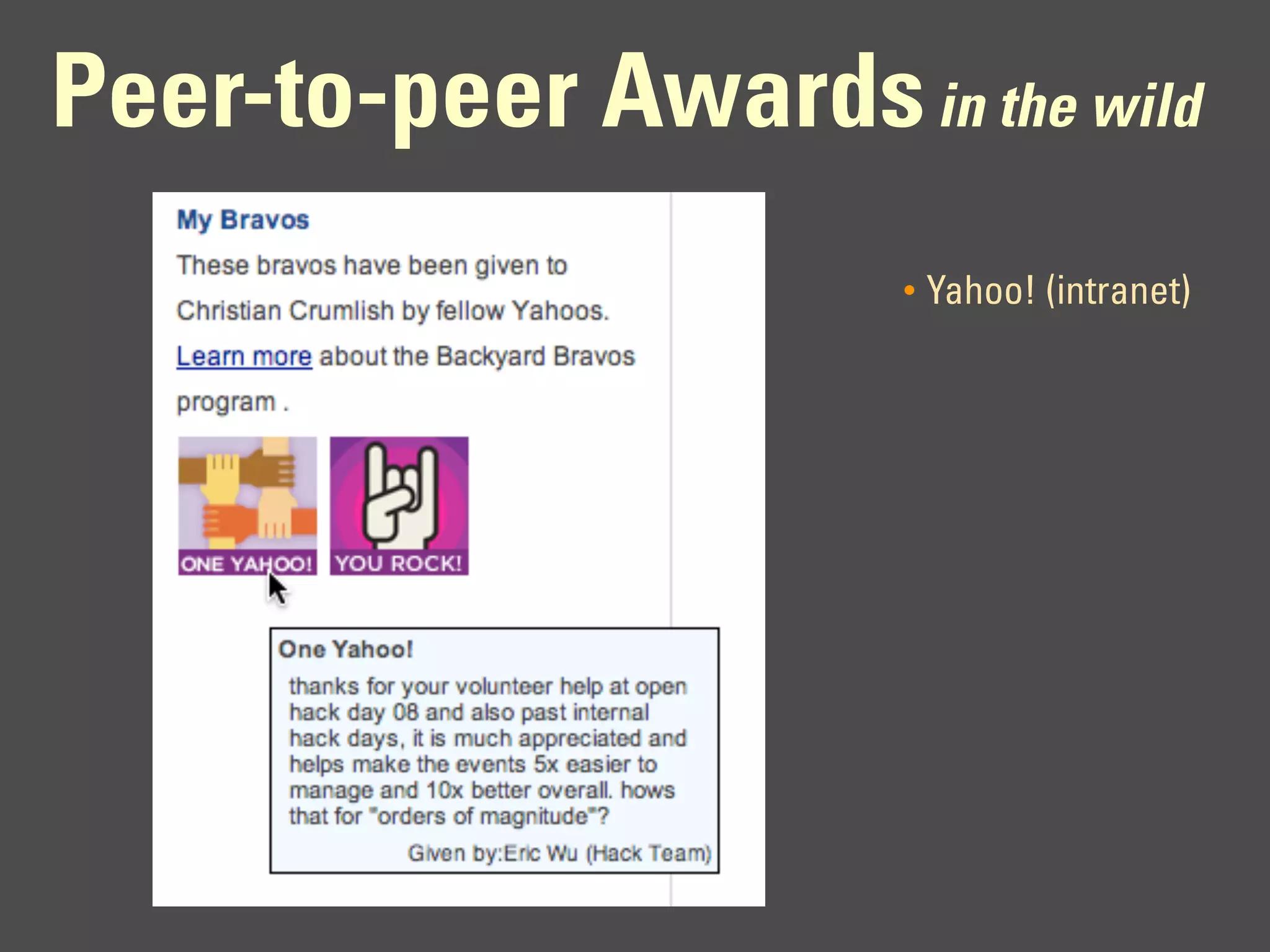 Peer-to-peer Awards in the wild
                       •   Yahoo! (intranet)
 