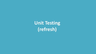 Unit Testing
(refresh)
 