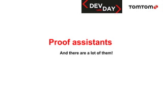 And there are a lot of them!
Proof assistants
 