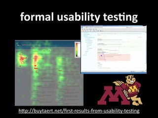 formal  usability  tesVng
hNp://buytaert.net/ﬁrst-­‐results-­‐from-­‐usability-­‐tes.ng
 
