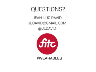 QUESTIONS? 
JEAN-LUC DAVID 
JLDAVID@GMAIL.COM 
@JLDAVID 
#WEARABLES 

