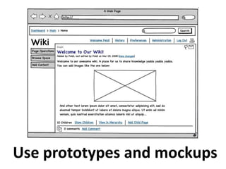 Use prototypes and mockups
 