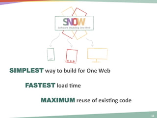  
	
  

SIMPLEST	
  way	
  to	
  build	
  for	
  One	
  Web	
  	
  
	
  FASTEST	
  load	
  Hme	
  	
  	
  
	
  

	
  MAXIMUM	
  reuse	
  of	
  exisHng	
  code	
  
12	
  

 