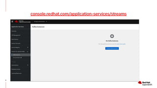 6
console.redhat.com/application-services/streams
 