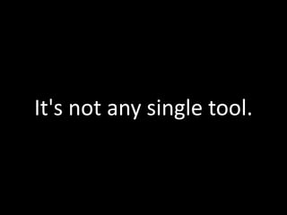 It's not any single tool.