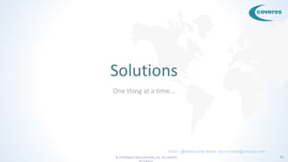 © COPYRIGHT 2016 COVEROS, INC. ALL RIGHTS 11
Solutions
One thing at a time...
twitter: @arjuncomar email: arjun.comar@coveros.com
 