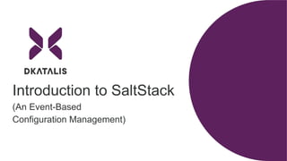 Introduction to SaltStack
(An Event-Based
Configuration Management)
 