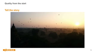 18
Tell the story
Quality from the start
 