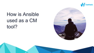 How is Ansible
used as a CM
tool?
 