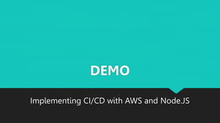 DEMO
Implementing CI/CD with AWS and Node.JS
 