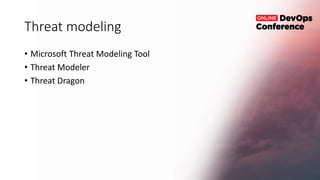 Threat modeling
• Microsoft Threat Modeling Tool
• Threat Modeler
• Threat Dragon
 