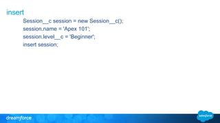 insert 
Session__c session = new Session__c(); 
session.name = 'Apex 101'; 
session.level__c = 'Beginner'; 
insert session; 
 
