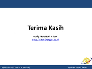 Algorithm and Data Structure (C#) Dudy Fathan Ali S.Kom
Terima Kasih
Dudy Fathan Ali S.Kom
dudy.fathan@eng.ui.ac.id
 
