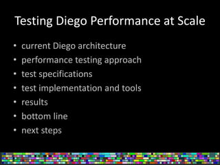 Testing Diego Performance at Scale
• current Diego architecture
• performance testing approach
• test specifications
• test implementation and tools
• results
• bottom line
• next steps
 