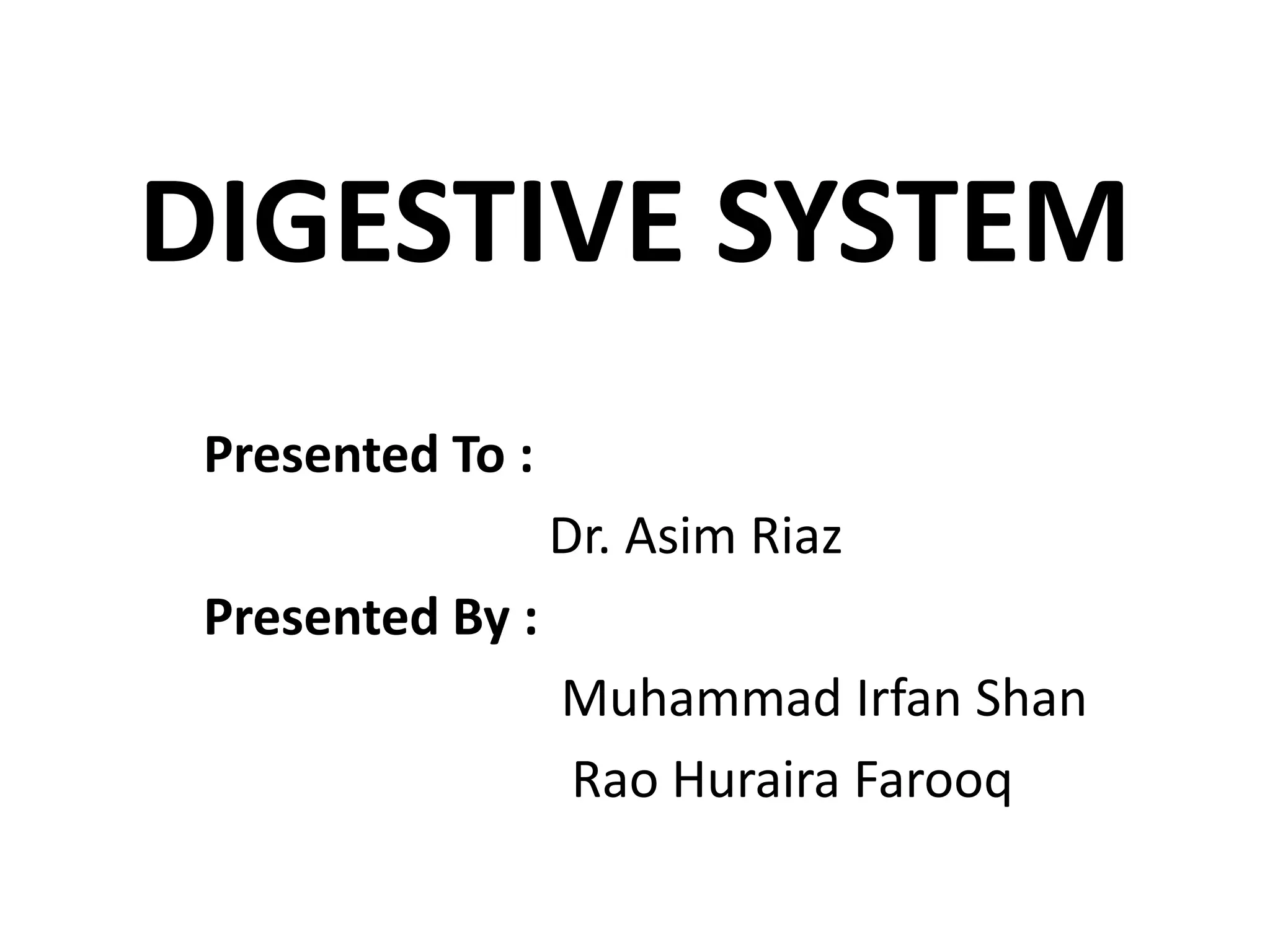 DIGESTIVE SYSTEM
Presented To :
Dr. Asim Riaz
Presented By :
Muhammad Irfan Shan
Rao Huraira Farooq
 