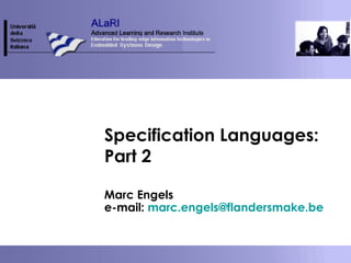 Specification Languages:
Part 2
Marc Engels
e-mail: marc.engels@flandersmake.be
 