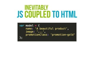 Mixing concerns
==
html + js
 