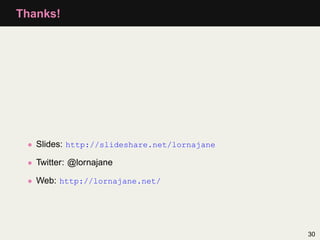 Thanks!




 • Slides: http://slideshare.net/lornajane

 • Twitter: @lornajane

 • Web: http://lornajane.net/




                                             30
 