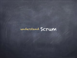 understand Scrum 
 