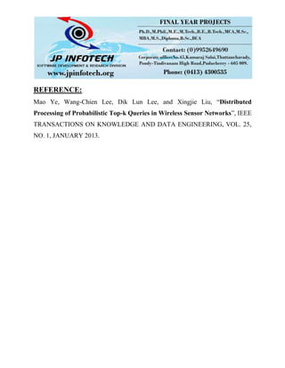 REFERENCE:
Mao Ye, Wang-Chien Lee, Dik Lun Lee, and Xingjie Liu, “Distributed
Processing of Probabilistic Top-k Queries in Wireless Sensor Networks”, IEEE
TRANSACTIONS ON KNOWLEDGE AND DATA ENGINEERING, VOL. 25,
NO. 1, JANUARY 2013.
 
