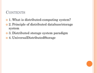 CONTENTS
 1. What is distributed-computing system?
 2. Principle of distributed database/storage
system
 3. Distributed storage system paradigm
 4. UniversalDistributedStorage
 