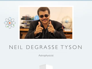 N E I L D E G R A S S E TYSON 
Astrophysicist 
 