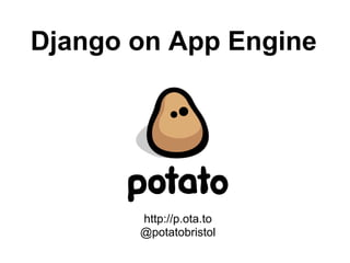 Django on App Engine




       http://p.ota.to
       @potatobristol
 