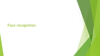 Face recognition
 