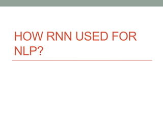 HOW RNN USED FOR
NLP?
 