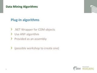 Data Mining AlgorithmsPlug-In algorithms.NET Wrapper for COM objectsUse ANY algorithmProvided as an assembly(possible workshop to create one)25